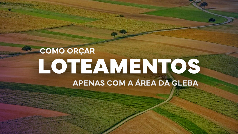 Como Orçar Loteamentos Apenas com a Área da Gleba